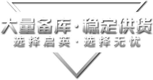大量備庫(kù)·穩(wěn)定供貨選擇啟英·選擇無(wú)憂(yōu) 大量備庫(kù)·穩(wěn)定供貨選擇啟英·選擇無(wú)憂(yōu)